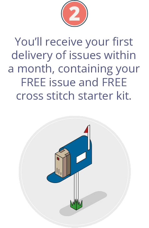 You’ll receive your first delivery of issues within a month, containing your FREE issue and FREE cross stitch starter kit.